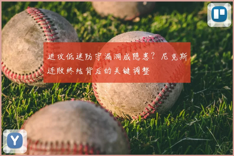 进攻低迷防守漏洞成隐患?尼克斯连败终结背后的关键调整